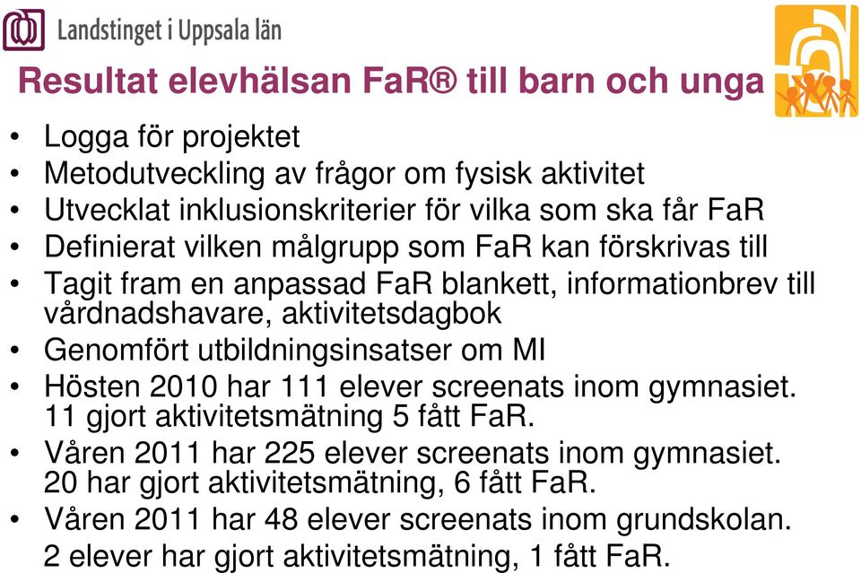 Genomfört utbildningsinsatser om MI Hösten 2010 har 111 elever screenats inom gymnasiet. 11 gjort aktivitetsmätning 5 fått FaR.