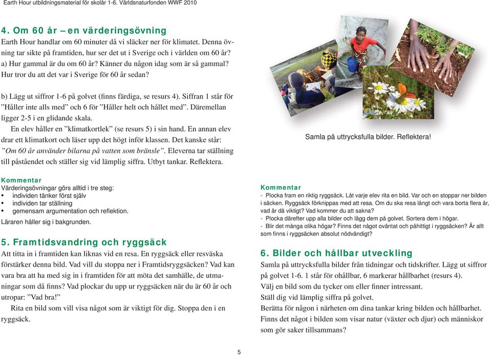 Siffran 1 står för Håller inte alls med och 6 för Håller helt och hållet med. Däremellan ligger 2-5 i en glidande skala. En elev håller en klimatkortlek (se resurs 5) i sin hand.