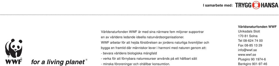 - bevara världens biologiska mångfald - verka för att förnybara naturresurser används på ett hållbart sätt - minska föroreningar och ohållbar