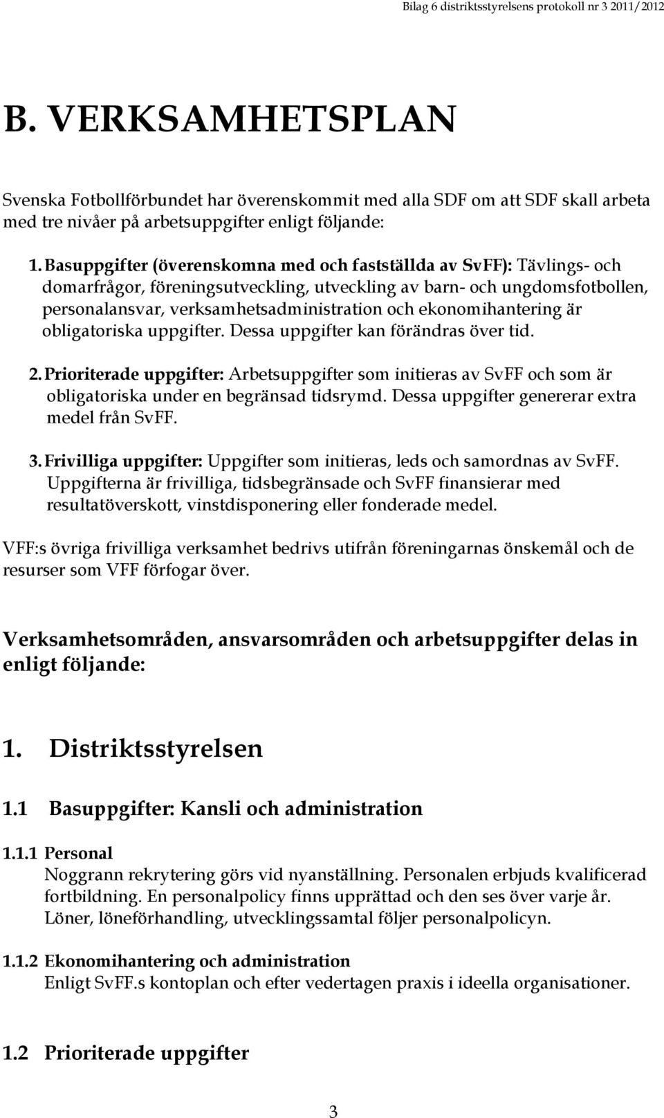 ekonomihantering är obligatoriska uppgifter. Dessa uppgifter kan förändras över tid. 2.