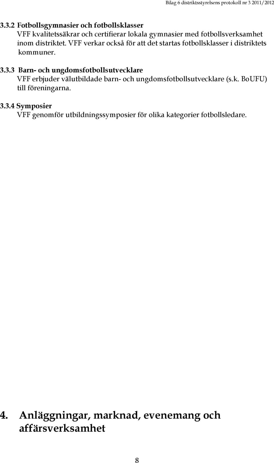 3.3 Barn- och ungdomsfotbollsutvecklare VFF erbjuder välutbildade barn- och ungdomsfotbollsutvecklare (s.k. BoUFU) till föreningarna.