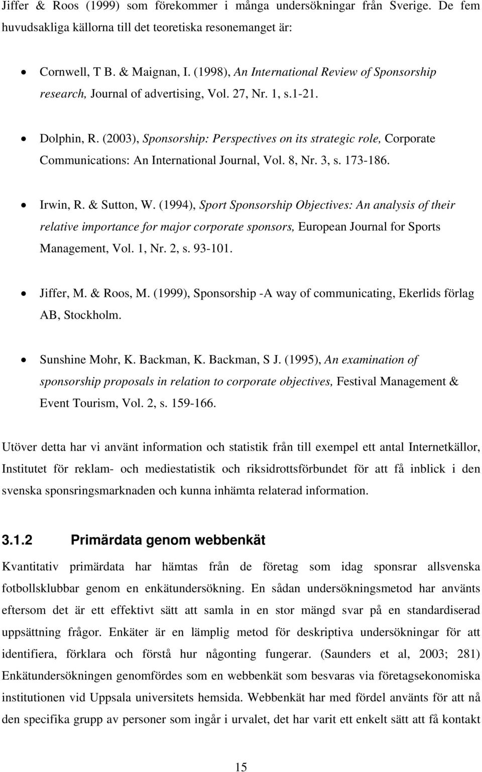 (2003), Sponsorship: Perspectives on its strategic role, Corporate Communications: An International Journal, Vol. 8, Nr. 3, s. 173-186. Irwin, R. & Sutton, W.