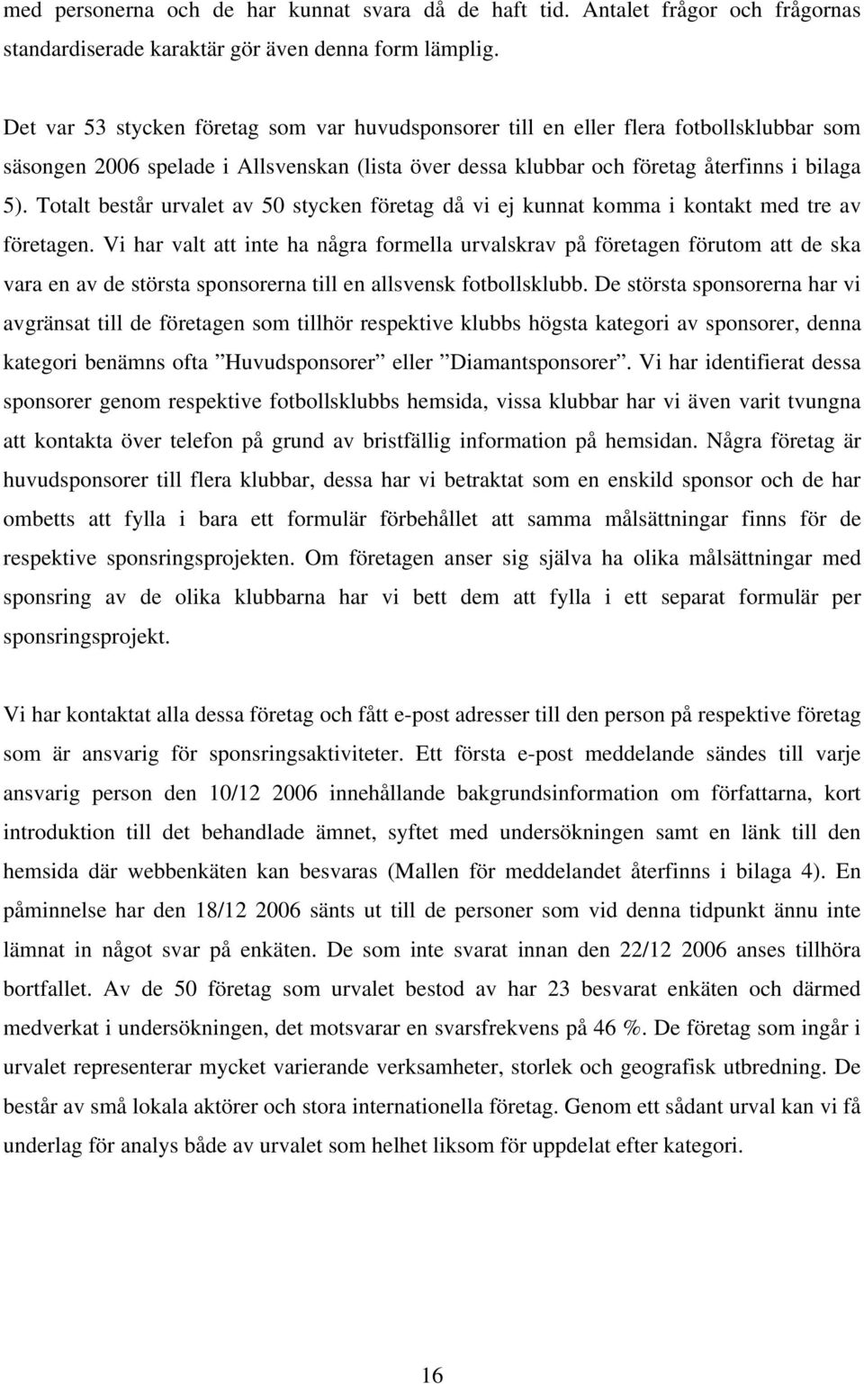 Totalt består urvalet av 50 stycken företag då vi ej kunnat komma i kontakt med tre av företagen.