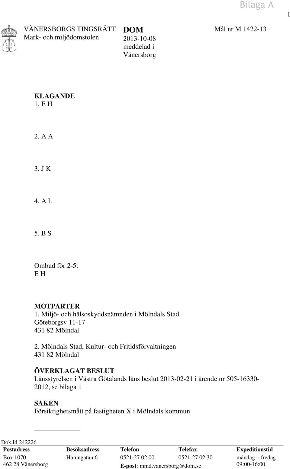 Mölndals Stad, Kultur- och Fritidsförvaltningen 431 82 Mölndal ÖVERKLAGAT BESLUT Länsstyrelsen i Västra Götalands läns beslut 2013-02-21 i ärende nr 505-16330- 2012,