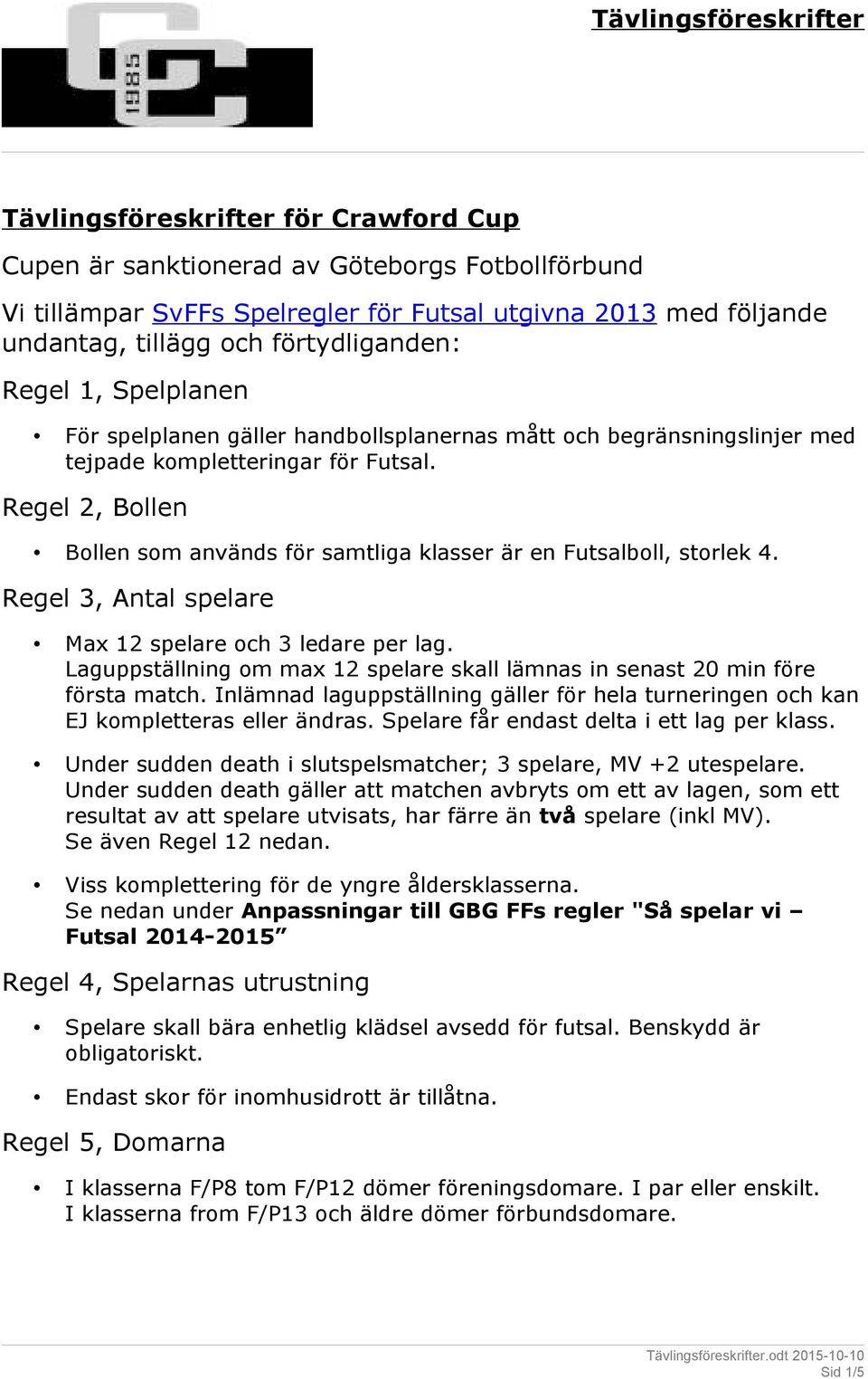 Regel 2, Bollen Bollen som används för samtliga klasser är en Futsalboll, storlek 4. Regel 3, Antal spelare Max 12 spelare och 3 ledare per lag.