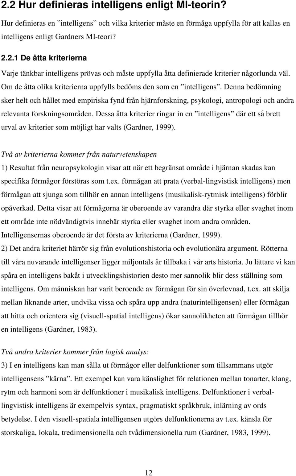 Denna bedömning sker helt och hållet med empiriska fynd från hjärnforskning, psykologi, antropologi och andra relevanta forskningsområden.