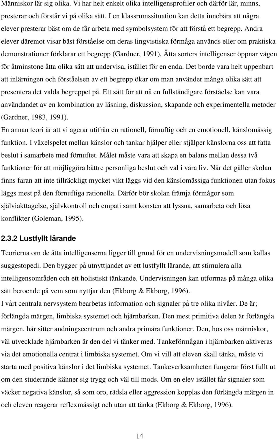 Andra elever däremot visar bäst förståelse om deras lingvistiska förmåga används eller om praktiska demonstrationer förklarar ett begrepp (Gardner, 1991).