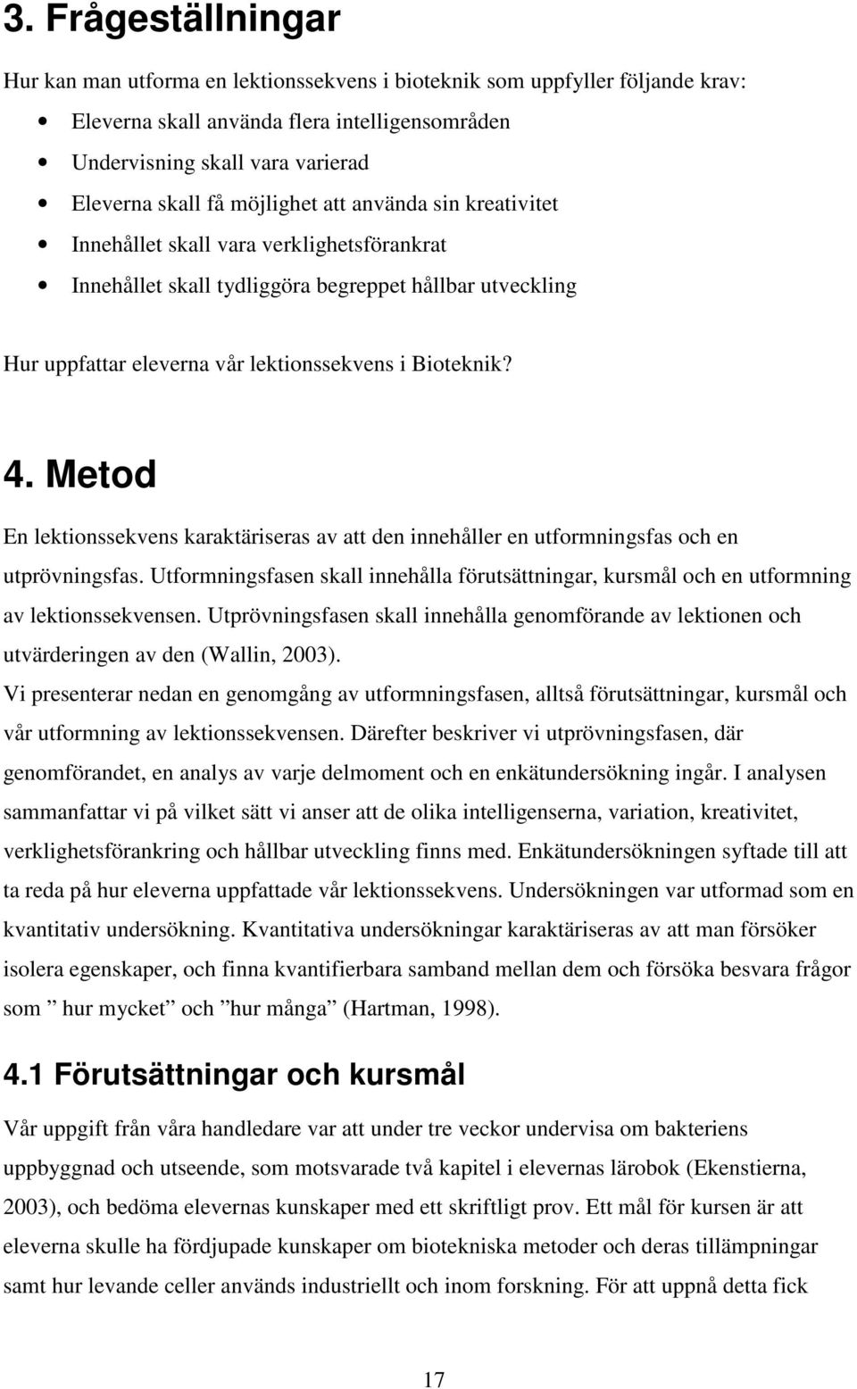 Metod En lektionssekvens karaktäriseras av att den innehåller en utformningsfas och en utprövningsfas. Utformningsfasen skall innehålla förutsättningar, kursmål och en utformning av lektionssekvensen.