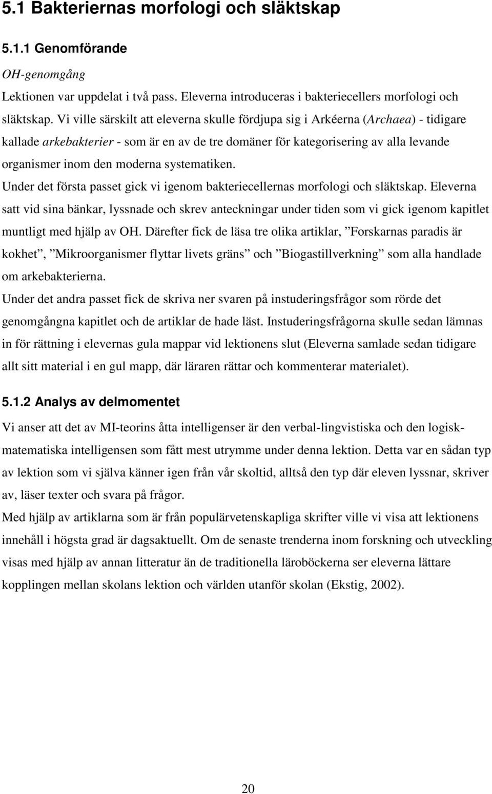 systematiken. Under det första passet gick vi igenom bakteriecellernas morfologi och släktskap.