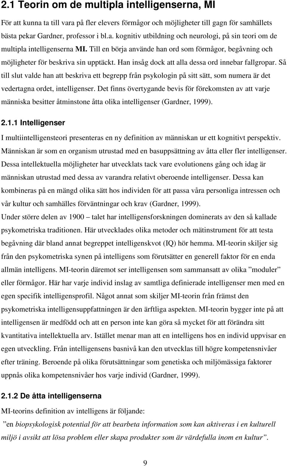 Så till slut valde han att beskriva ett begrepp från psykologin på sitt sätt, som numera är det vedertagna ordet, intelligenser.