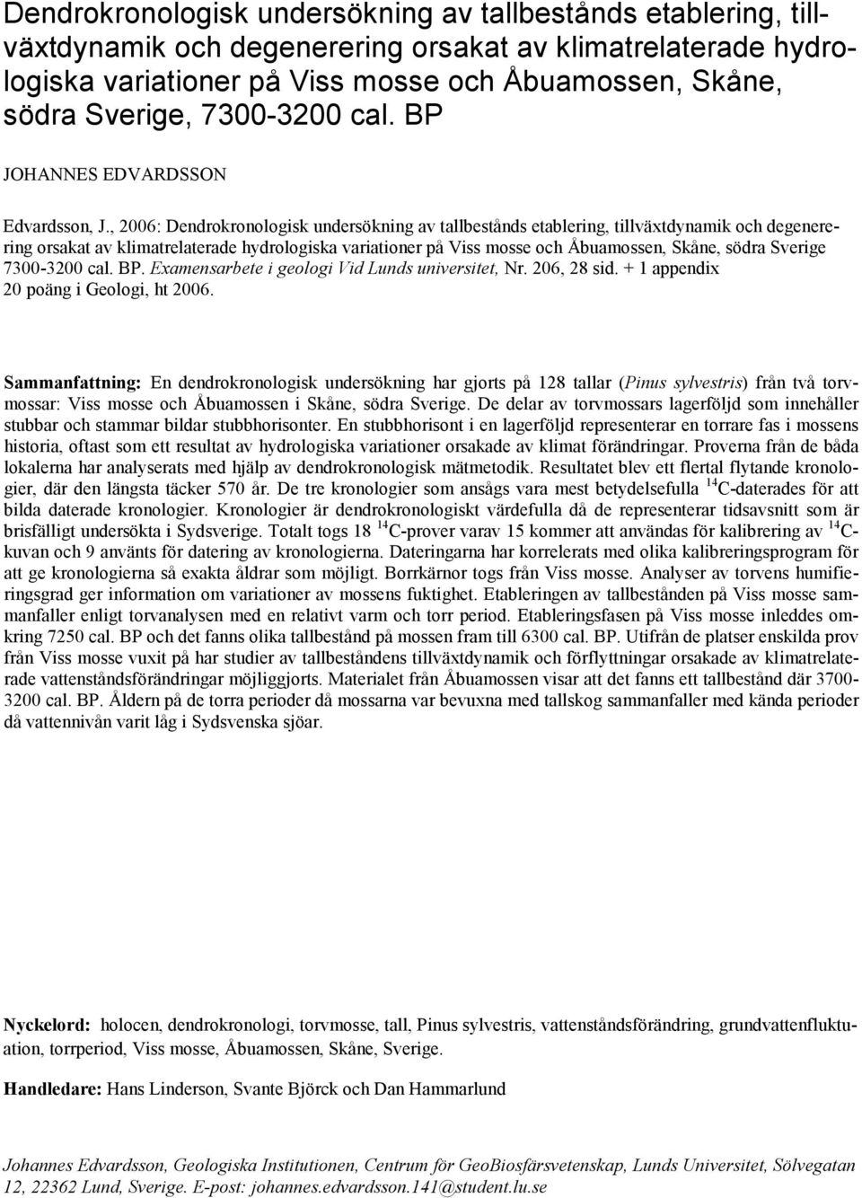 , 2006: Dendrokronologisk undersökning av tallbestånds etablering, tillväxtdynamik och degenerering orsakat av klimatrelaterade hydrologiska variationer på Viss mosse och Åbuamossen, Skåne, södra