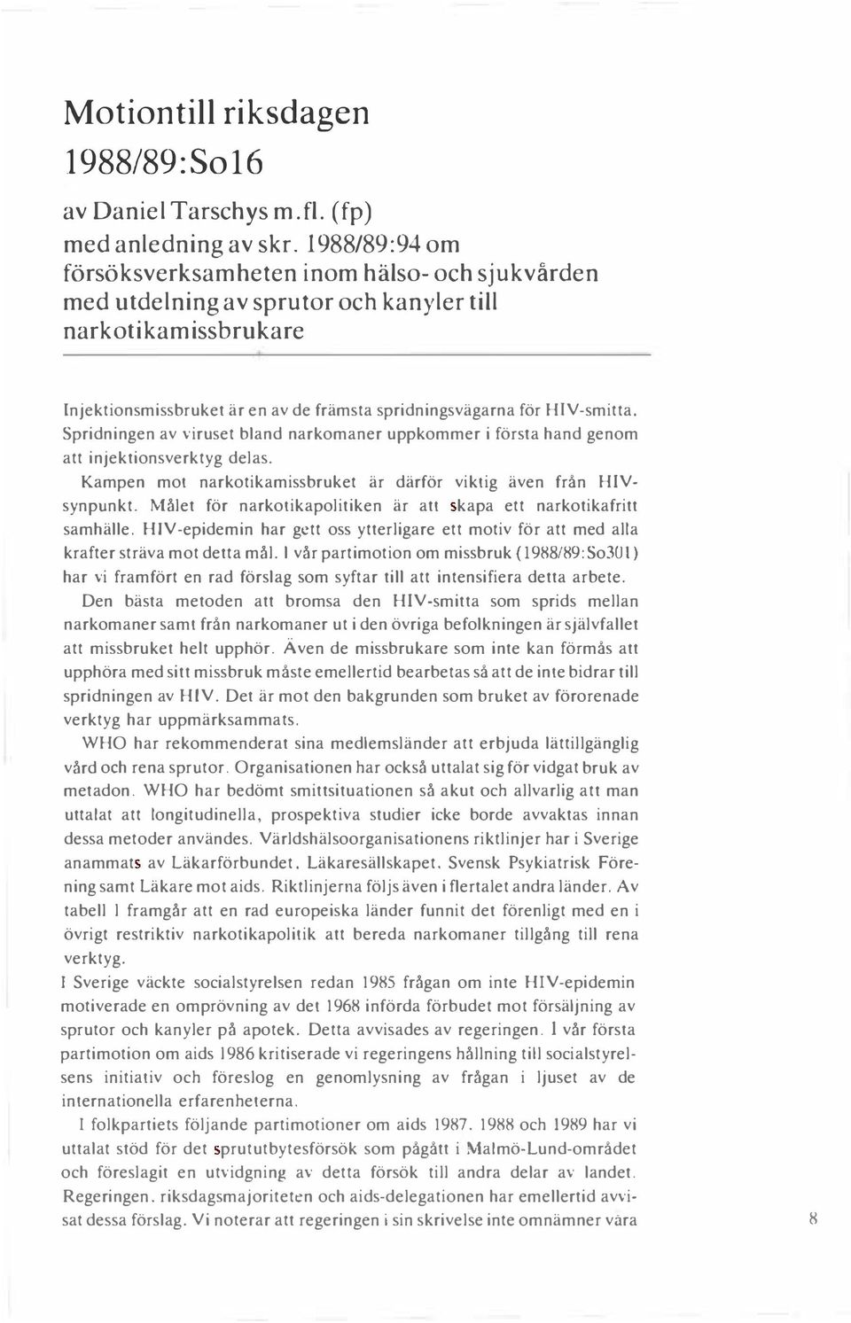 Spridningen av viruset bland narkomaner uppkommer i första hand genom att injektionsverktyg delas. Kampen mot narkotikamissbruket är därför viktig även från HIVsynpunkt.