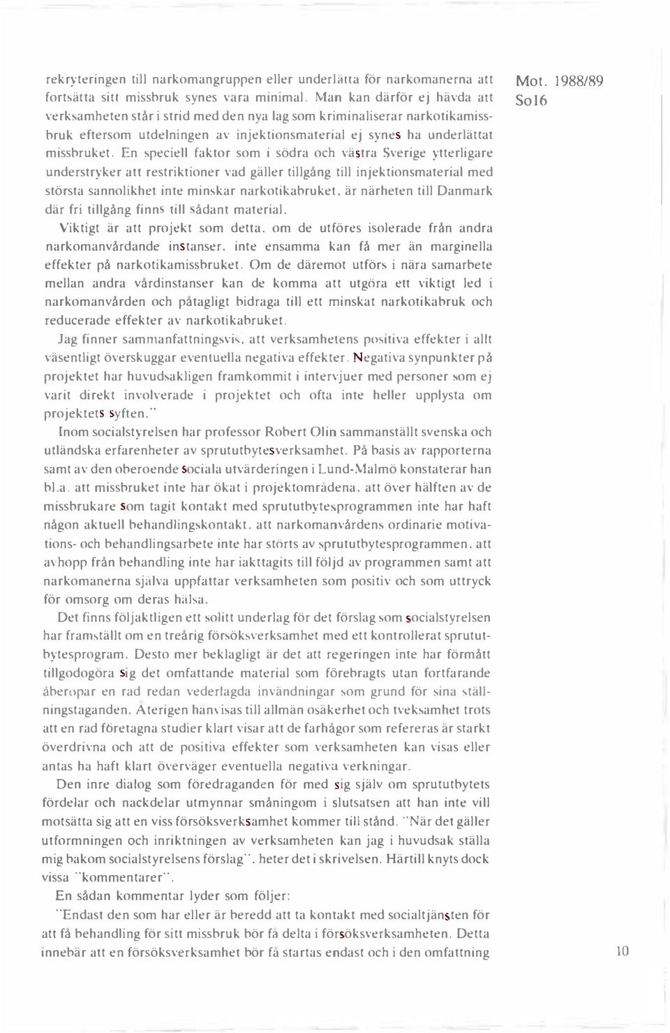 En peciell faktor som i södra och vä tra Sverige ytterligare understryker att restriktioner vad gäller tillgång till injektionsmaterial med största sannolikhet inte min kar narkotikabruket.