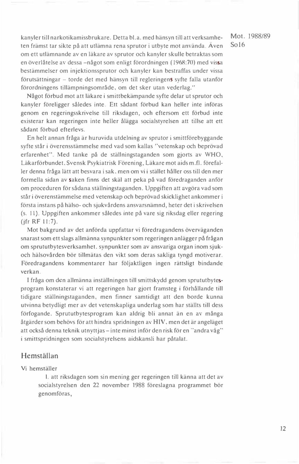 kanyler kan bestraffas under vissa förutsättningar - torde det med hänsyn till regleringen syfte falla utanför förordningens tillämpningsområde. om det sker utan vederlag.