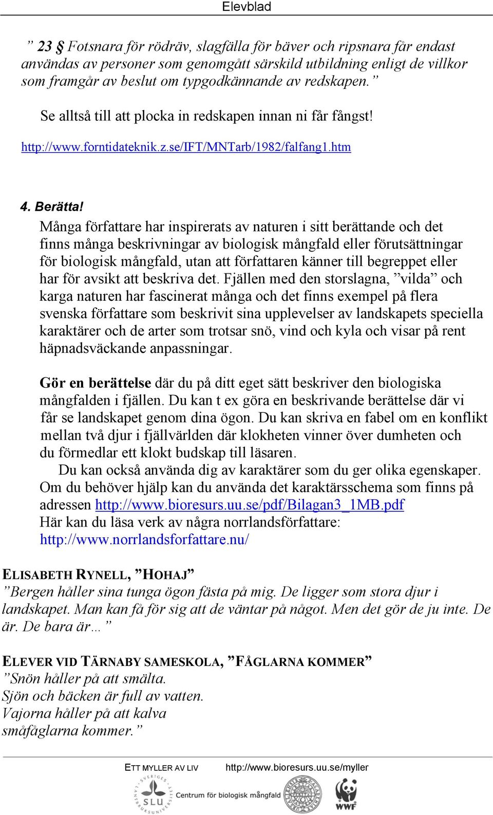 Många författare har inspirerats av naturen i sitt berättande och det finns många beskrivningar av biologisk mångfald eller förutsättningar för biologisk mångfald, utan att författaren känner till