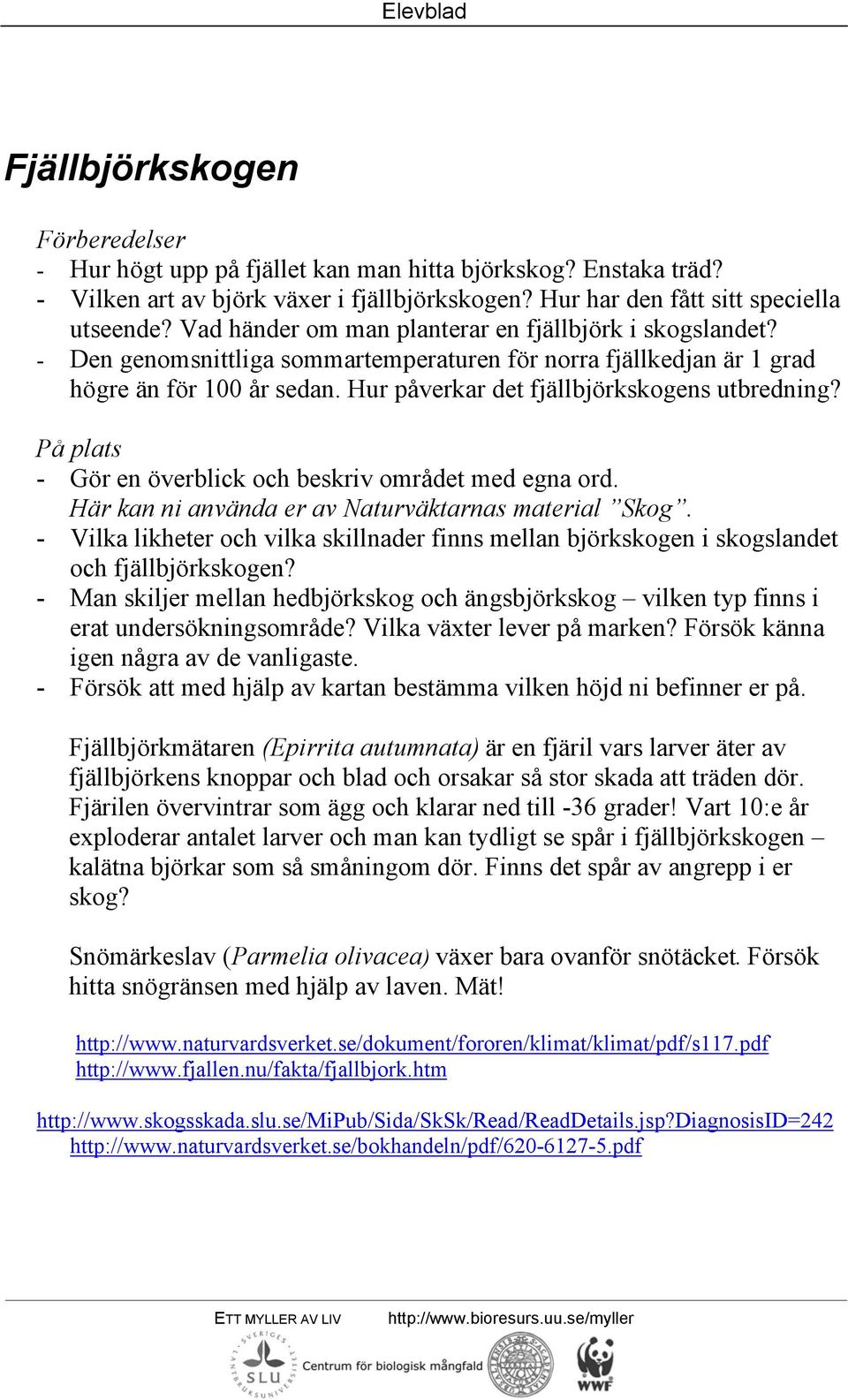 Hur påverkar det fjällbjörkskogens utbredning? - Gör en överblick och beskriv området med egna ord. Här kan ni använda er av Naturväktarnas material Skog.