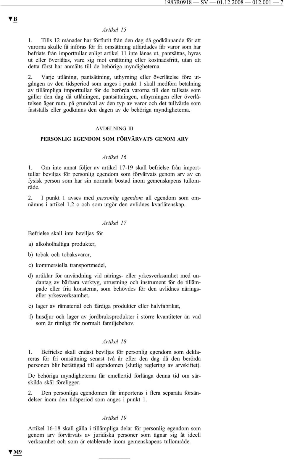 ut, pantsättas, hyras ut eller överlåtas, vare sig mot ersättning eller kostnadsfritt, utan att detta först har anmälts till de behöriga myndigheterna. 2.