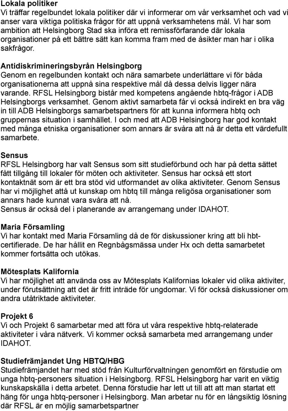 Antidiskrimineringsbyrån Helsingborg Genom en regelbunden kontakt och nära samarbete underlättare vi för båda organisationerna att uppnå sina respektive mål då dessa delvis ligger nära varande.