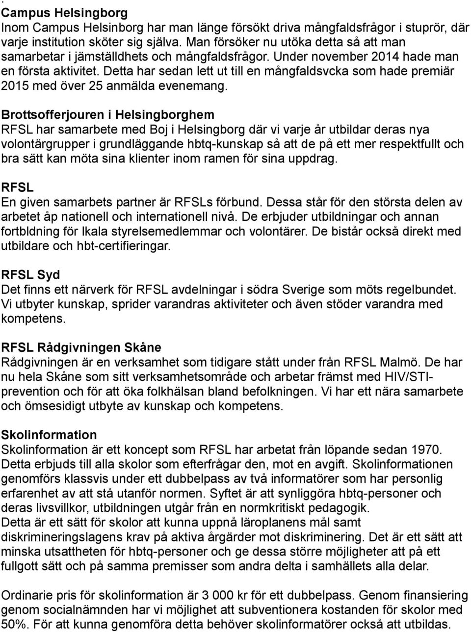 Detta har sedan lett ut till en mångfaldsvcka som hade premiär 2015 med över 25 anmälda evenemang.