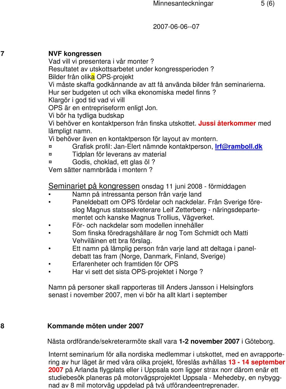 Klargör i god tid vad vi vill OPS är en entrepriseform enligt Jon. Vi bör ha tydliga budskap Vi behöver en kontaktperson från finska utskottet. Jussi återkommer med lämpligt namn.