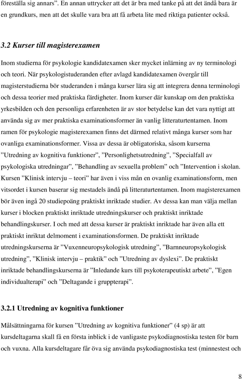När psykologistuderanden efter avlagd kandidatexamen övergår till magisterstudierna bör studeranden i många kurser lära sig att integrera denna terminologi och dessa teorier med praktiska färdigheter.