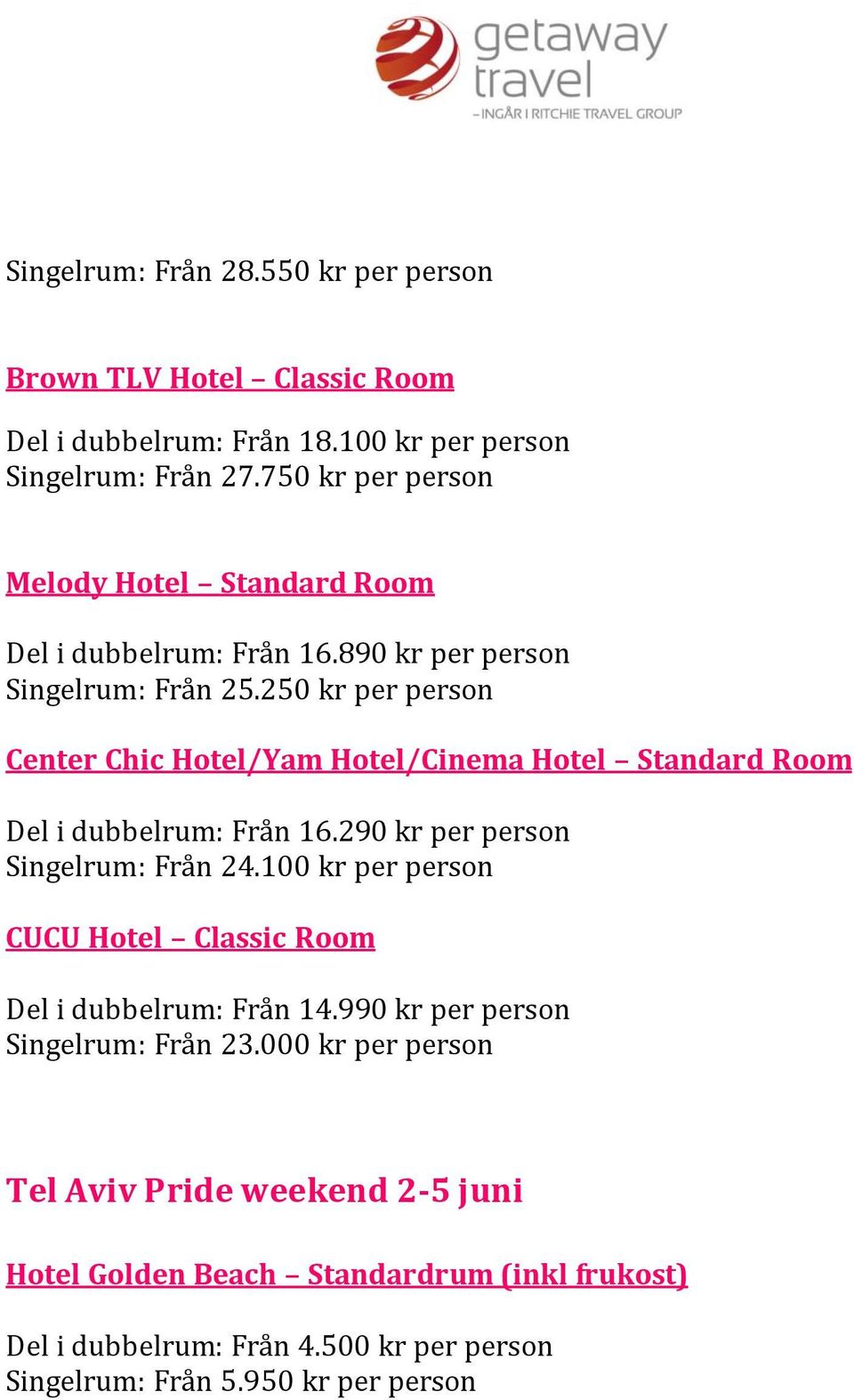 250 kr per person Center Chic Hotel/Yam Hotel/Cinema Hotel Standard Room Del i dubbelrum: Från 16.290 kr per person Singelrum: Från 24.