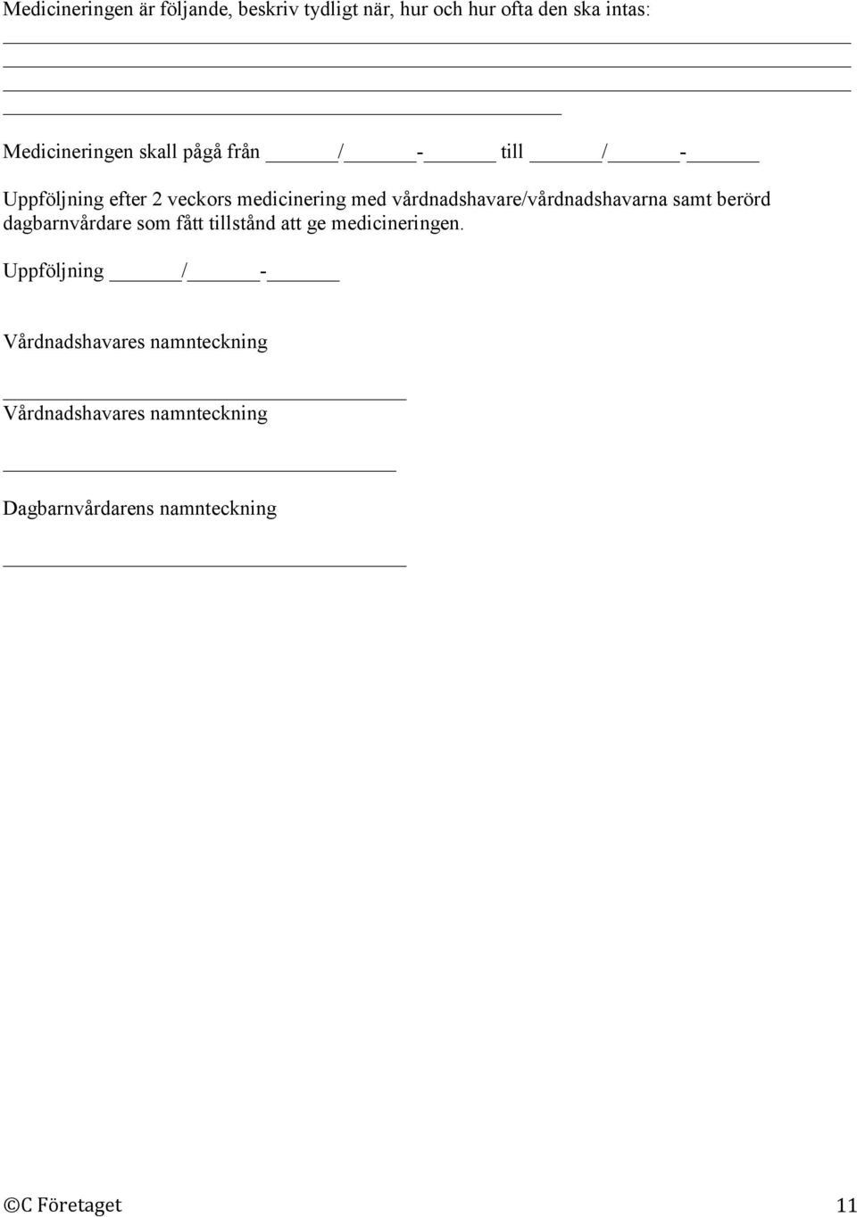 vårdnadshavare/vårdnadshavarna samt berörd dagbarnvårdare som fått tillstånd att ge
