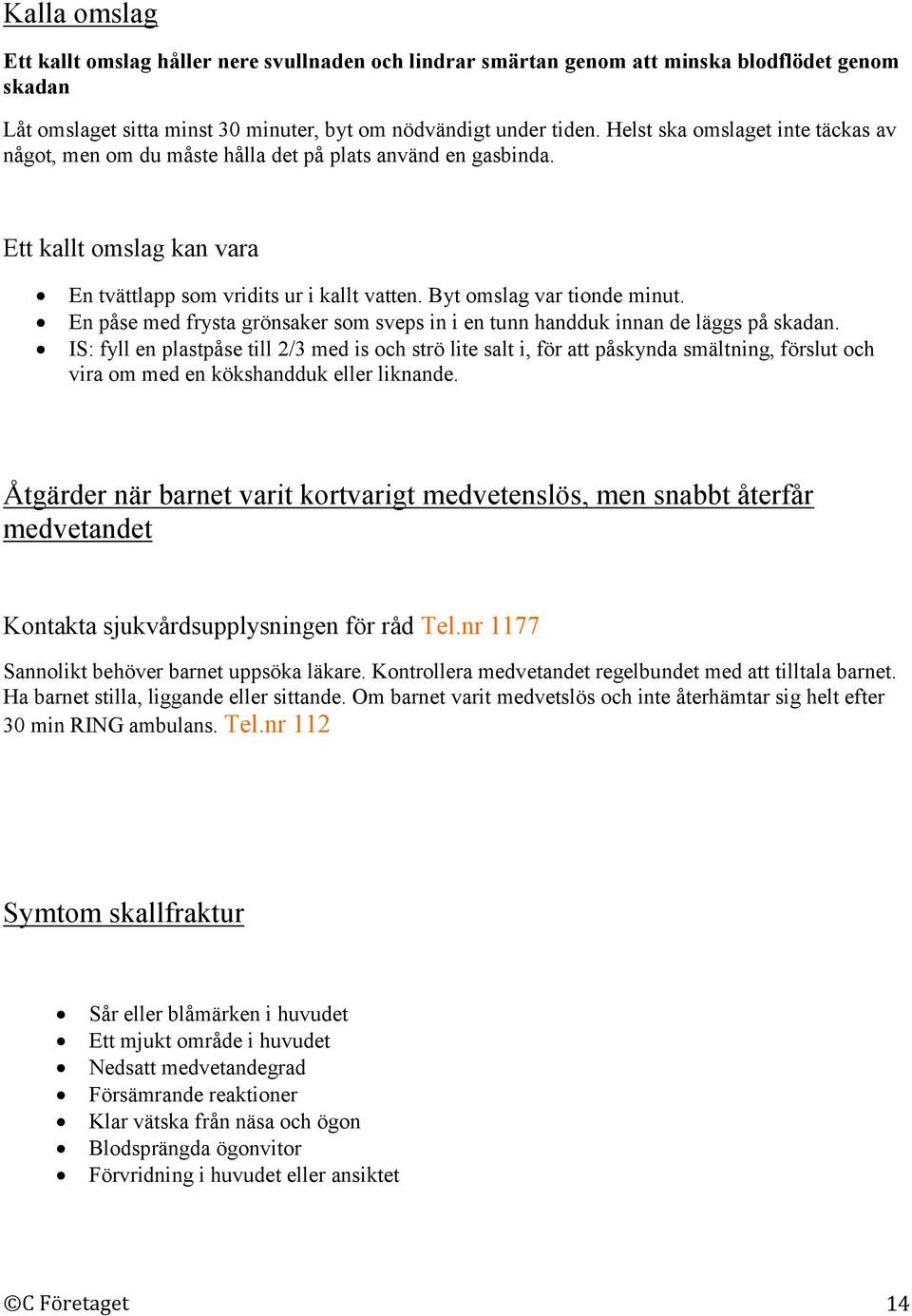 En påse med frysta grönsaker som sveps in i en tunn handduk innan de läggs på skadan.