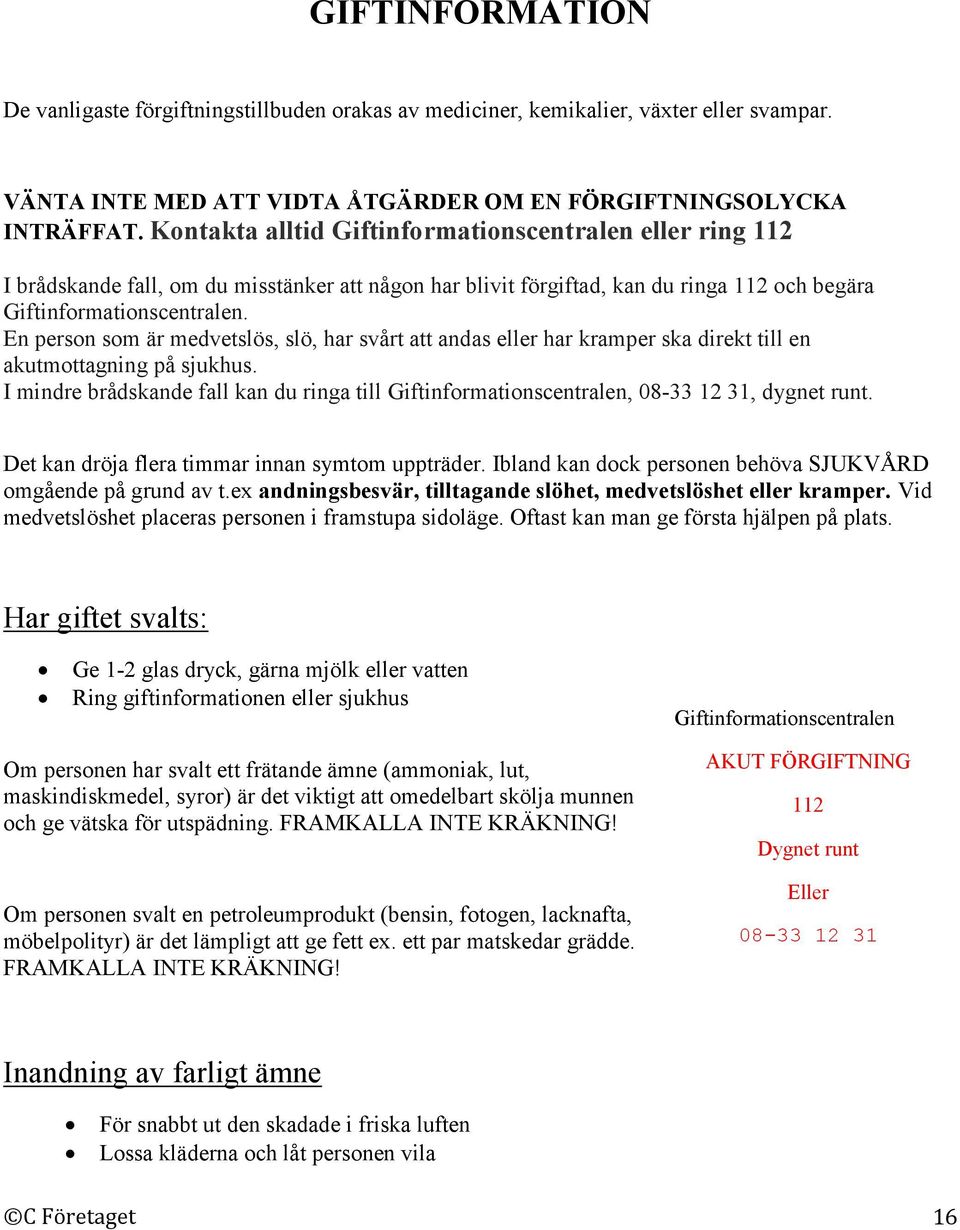 En person som är medvetslös, slö, har svårt att andas eller har kramper ska direkt till en akutmottagning på sjukhus.