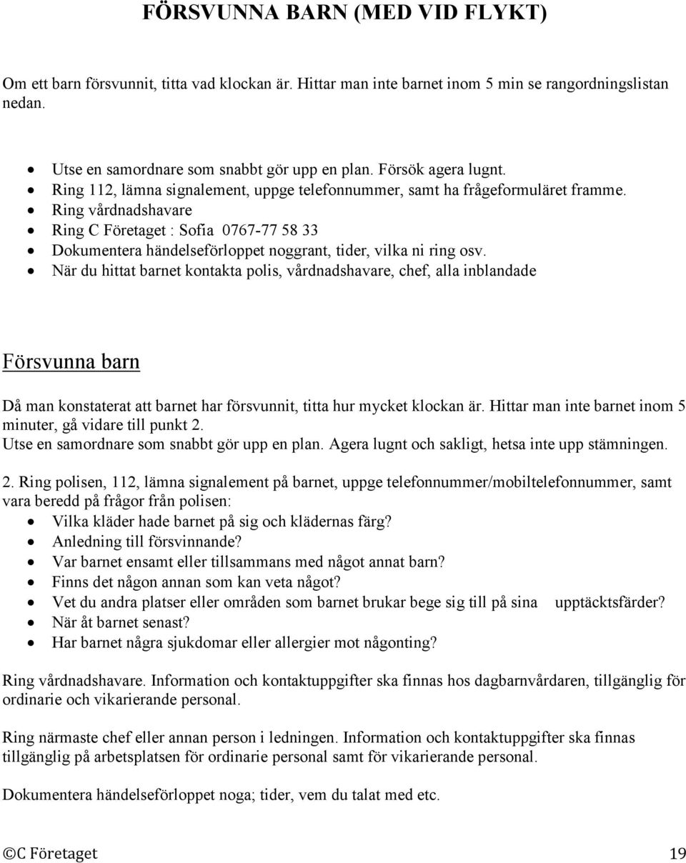Ring vårdnadshavare Ring C Företaget : Sofia 0767-77 58 33 Dokumentera händelseförloppet noggrant, tider, vilka ni ring osv.