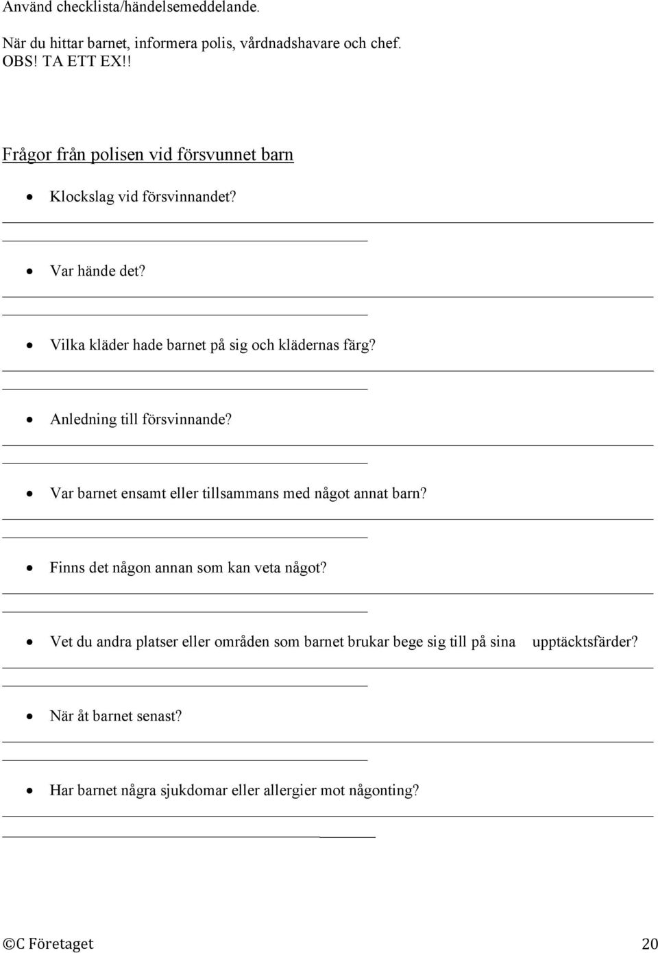 Anledning till försvinnande? Var barnet ensamt eller tillsammans med något annat barn? Finns det någon annan som kan veta något?