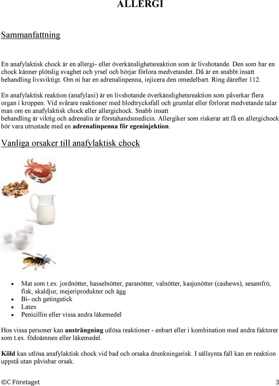 En anafylaktisk reaktion (anafylaxi) är en livshotande överkänslighetsreaktion som påverkar flera organ i kroppen.