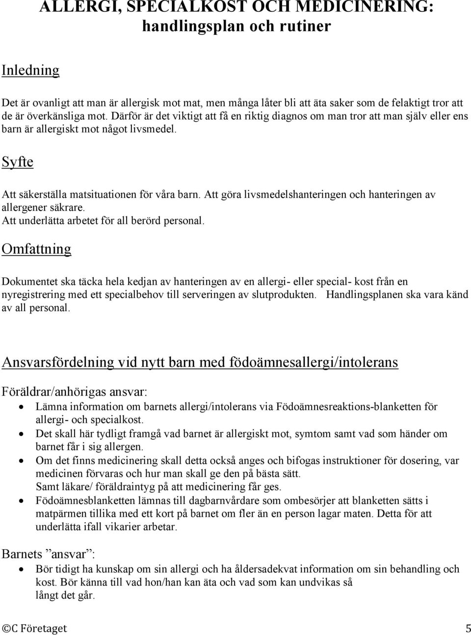Att göra livsmedelshanteringen och hanteringen av allergener säkrare. Att underlätta arbetet för all berörd personal.