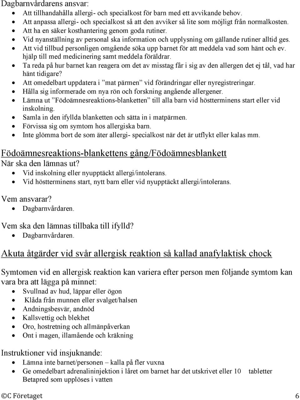 Att vid tillbud personligen omgående söka upp barnet för att meddela vad som hänt och ev. hjälp till med medicinering samt meddela föräldrar.