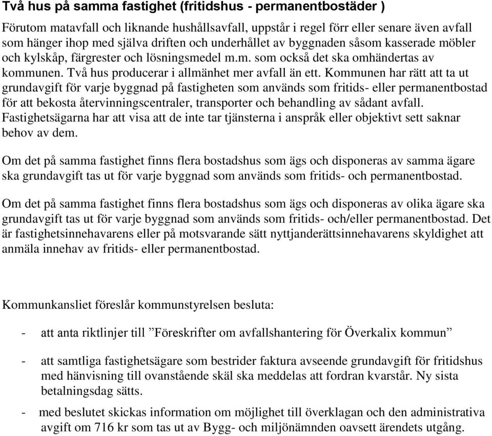 Kommunen har rätt att ta ut grundavgift för varje byggnad på fastigheten som används som fritids- eller permanentbostad för att bekosta återvinningscentraler, transporter och behandling av sådant
