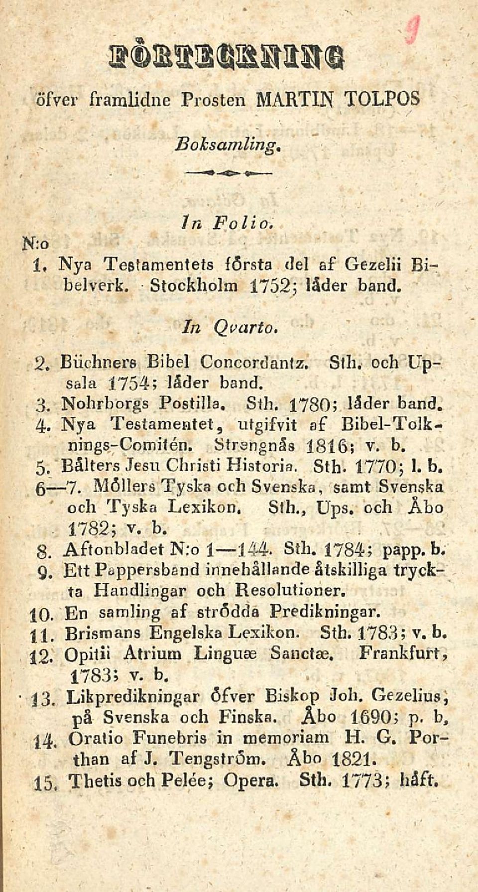 b. g 7. Möllers Tyska och Svenska, samt Svenska och Tyska Lexikon. Slh., Ups, och Åbo 1782; v. b. 8. Aftonbladet N:o 1 144. Sth. 1784; papp. b. Q.
