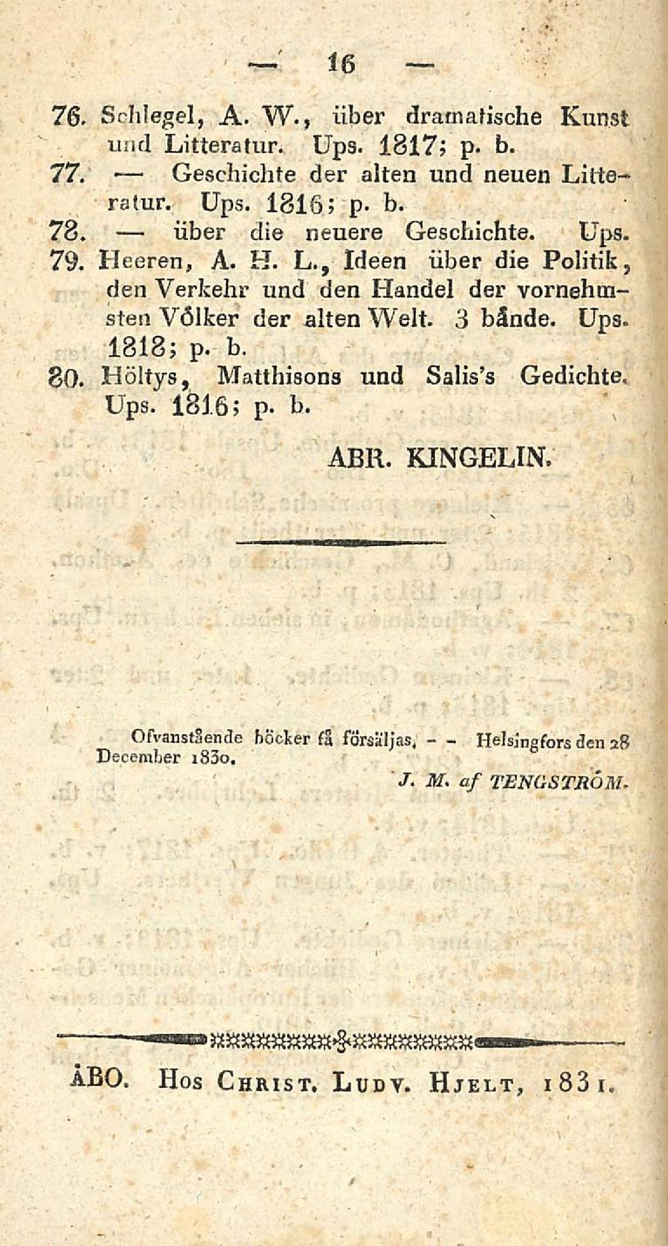 3 bände. Ups. 1818; b. P. 80. Höltys, Matthisons und Salis s Gedichte, Ups. 1816; p. b. ABR. KINGELIN.