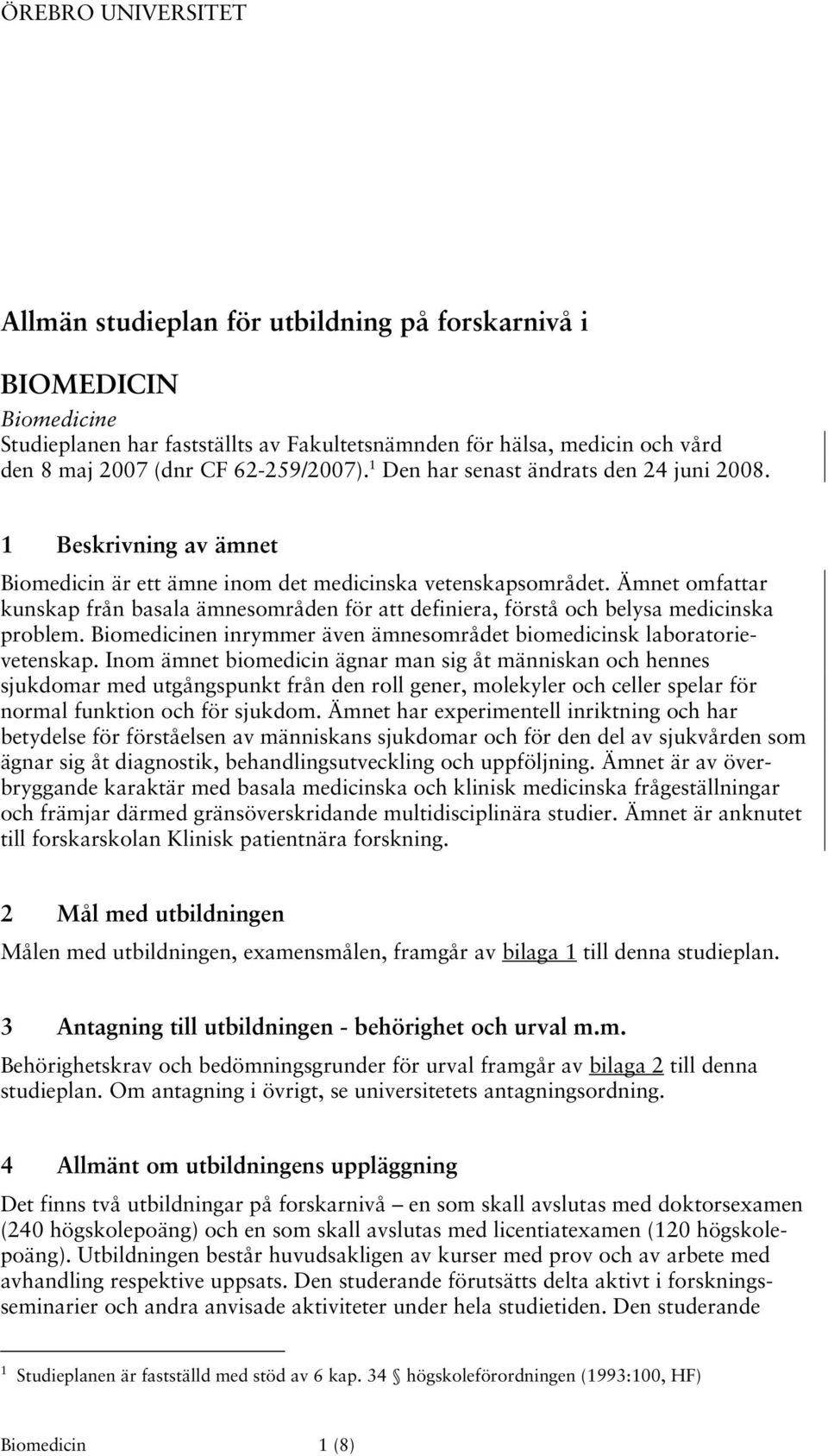 Ämnet omfattar kunskap från basala ämnesområden för att definiera, förstå och belysa medicinska problem. Biomedicinen inrymmer även ämnesområdet biomedicinsk laboratorievetenskap.