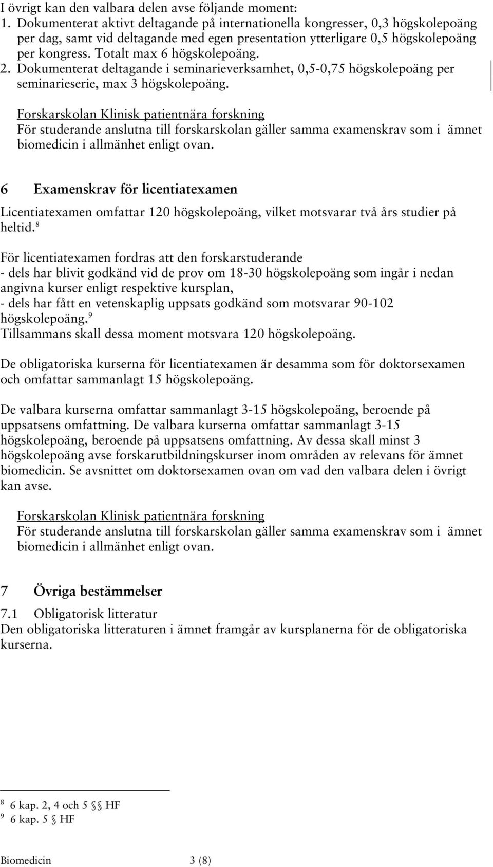 Totalt max 6 högskolepoäng. 2. Dokumenterat deltagande i seminarieverksamhet, 0,5-0,75 högskolepoäng per seminarieserie, max 3 högskolepoäng.