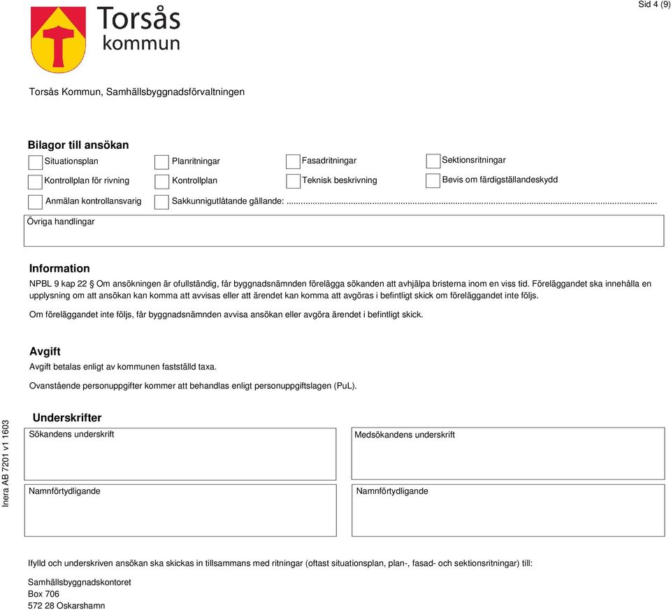 .. Övriga handlingar Information NPBL 9 kap 22 Om ansökningen är ofullständig, får byggnadsnämnden förelägga sökanden att avhjälpa bristerna inom en viss tid.