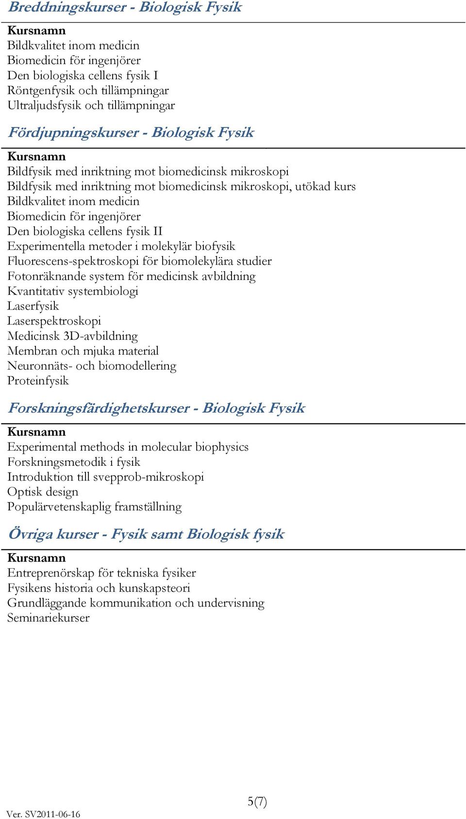 ingenjörer Den biologiska cellens fysik II Experimentella metoder i molekylär biofysik Fluorescens-spektroskopi för biomolekylära studier Fotonräknande system för medicinsk avbildning Kvantitativ