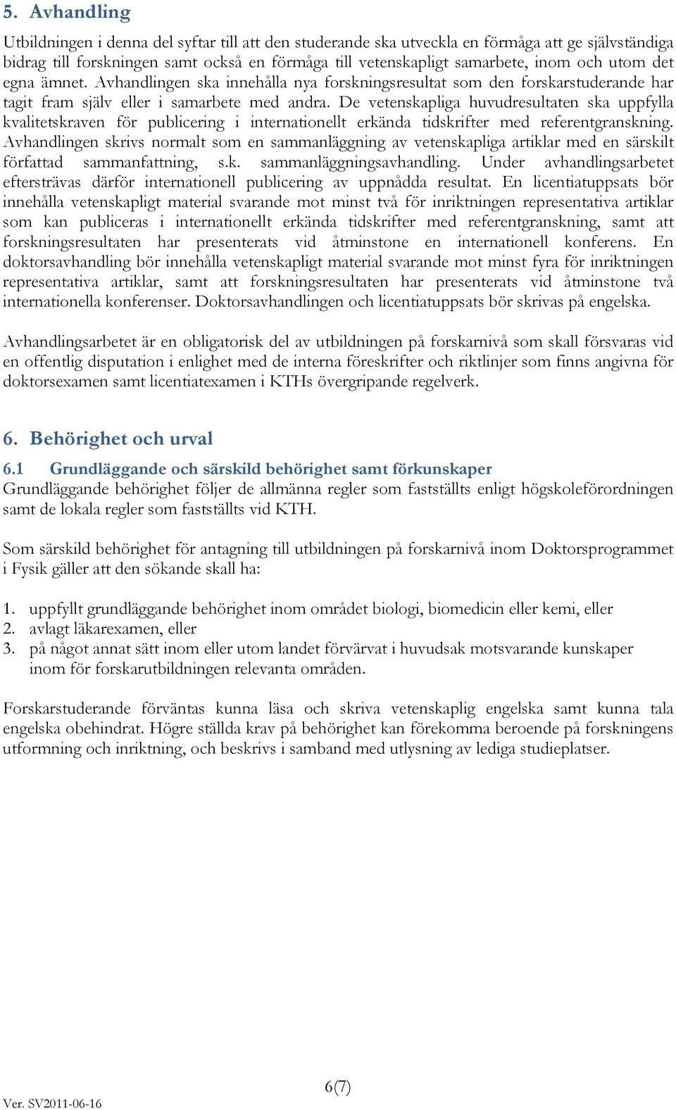De vetenskapliga huvudresultaten ska uppfylla kvalitetskraven för publicering i internationellt erkända tidskrifter med referentgranskning.