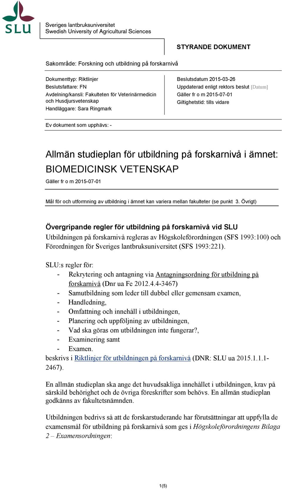 1-1576 STYRANDE DOKUMENT Sakområde: Forskning och utbildning på forskarnivå Dokumenttyp: Riktlinjer Beslutsfattare: FN Avdelning/kansli: Fakulteten för Veterinärmedicin och Husdjursvetenskap