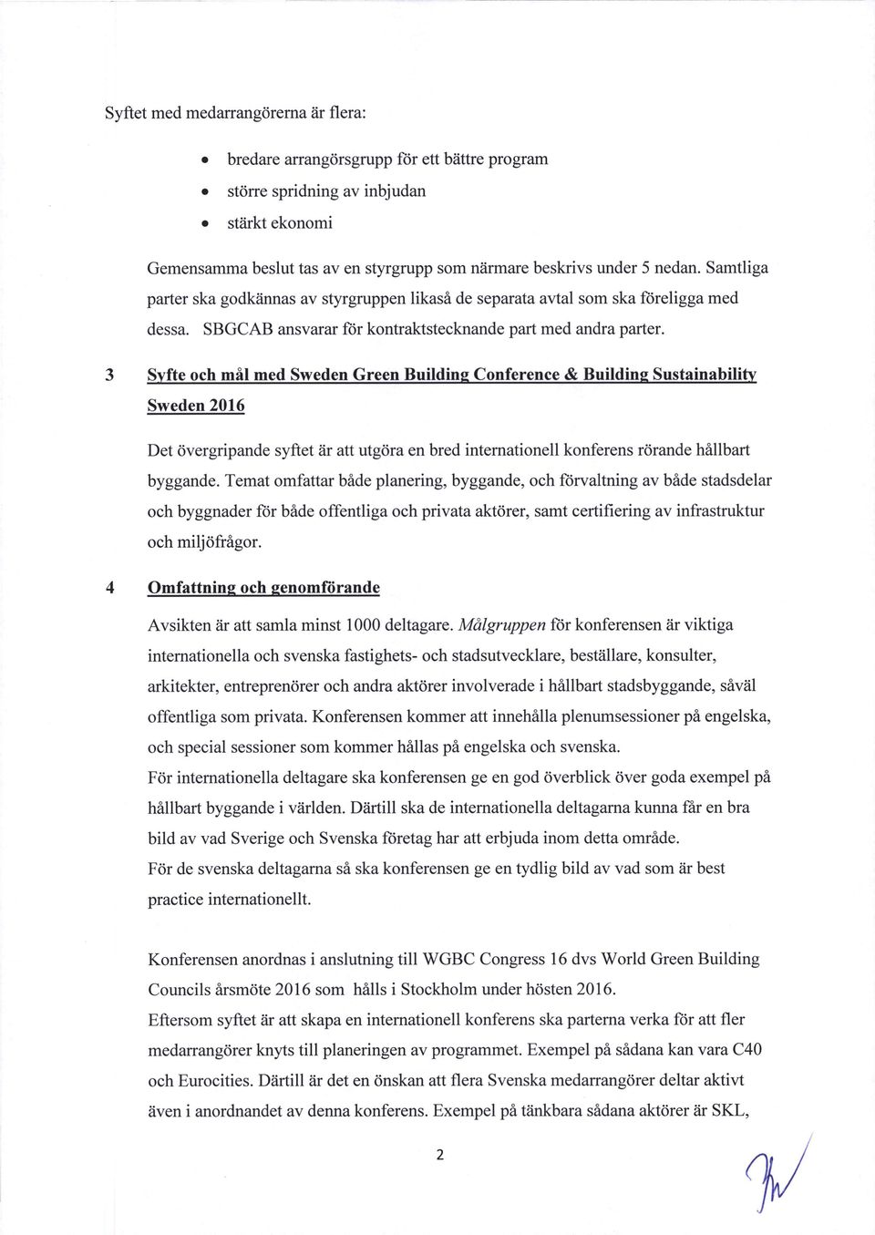 3 Svfte och mfil med Sweden Green Building Conference & Building Sustainabilitv Sweden 2016 Det overgripande syftet éir att utgora en bred intemationell konferens rérande héillbart byggande.