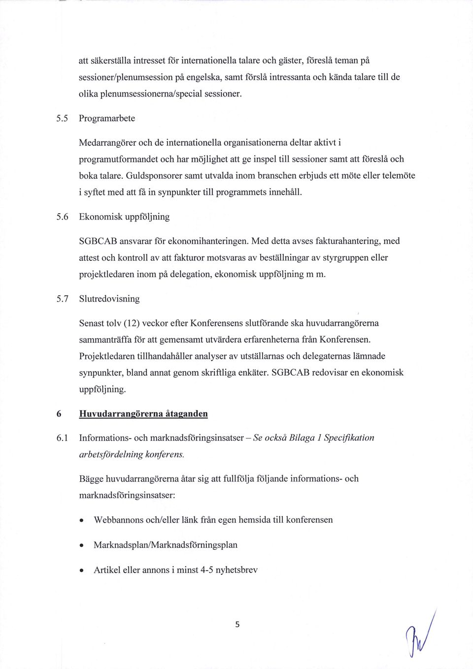 5 Programarbete Medarrangorer och de intemationella organisationema delta: aktivt i programutformandet och har mfijlighet att ge inspel till sessioner samt att foreslé och boka talare.