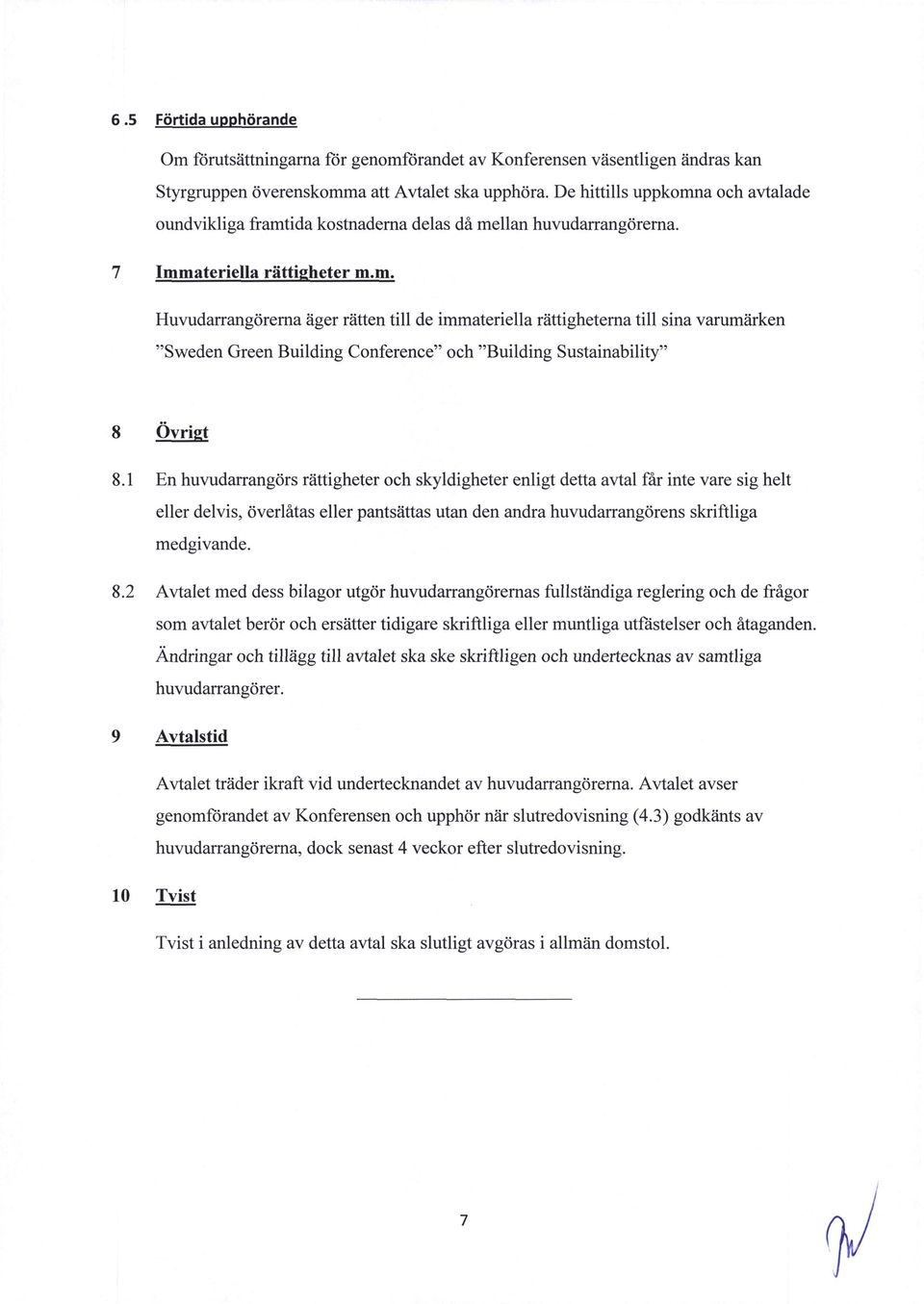 8.1 8.2 En huvudarrangors réittigheter och skyldigheter enligt detta avtal far inte vare sig helt eller delvis, overliitas eller pantséittas utan den andra huvudarrangorens skriftliga medgivande.