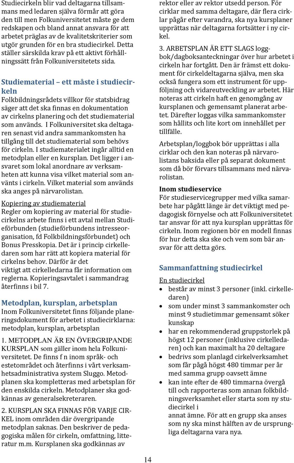 Studiematerial ett måste i studiecirkeln Folkbildningsrådets villkor för statsbidrag säger att det ska finnas en dokumentation av cirkelns planering och det studiematerial som används.