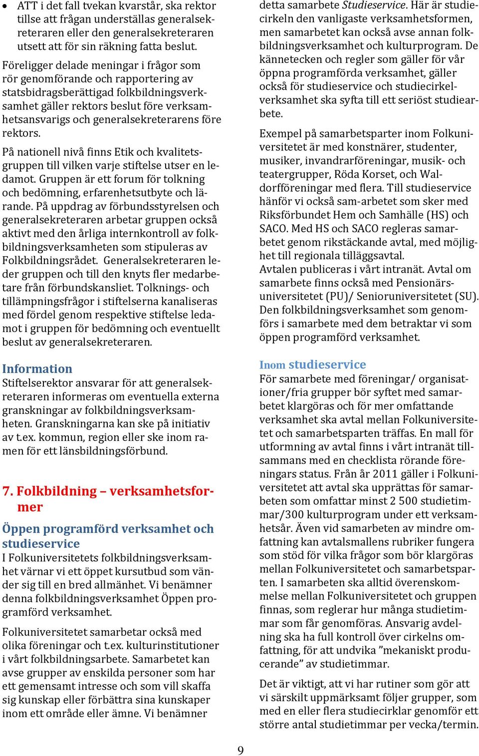 före rektors. På nationell nivå finns Etik och kvalitetsgruppen till vilken varje stiftelse utser en ledamot. Gruppen är ett forum för tolkning och bedömning, erfarenhetsutbyte och lärande.