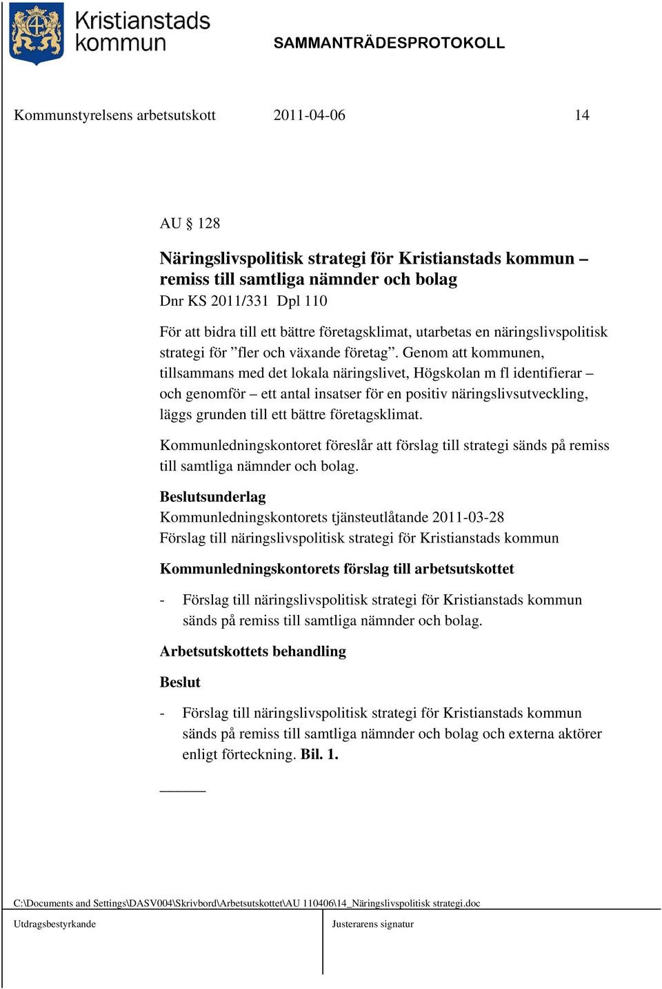 Genom att kommunen, tillsammans med det lokala näringslivet, Högskolan m fl identifierar och genomför ett antal insatser för en positiv näringslivsutveckling, läggs grunden till ett bättre