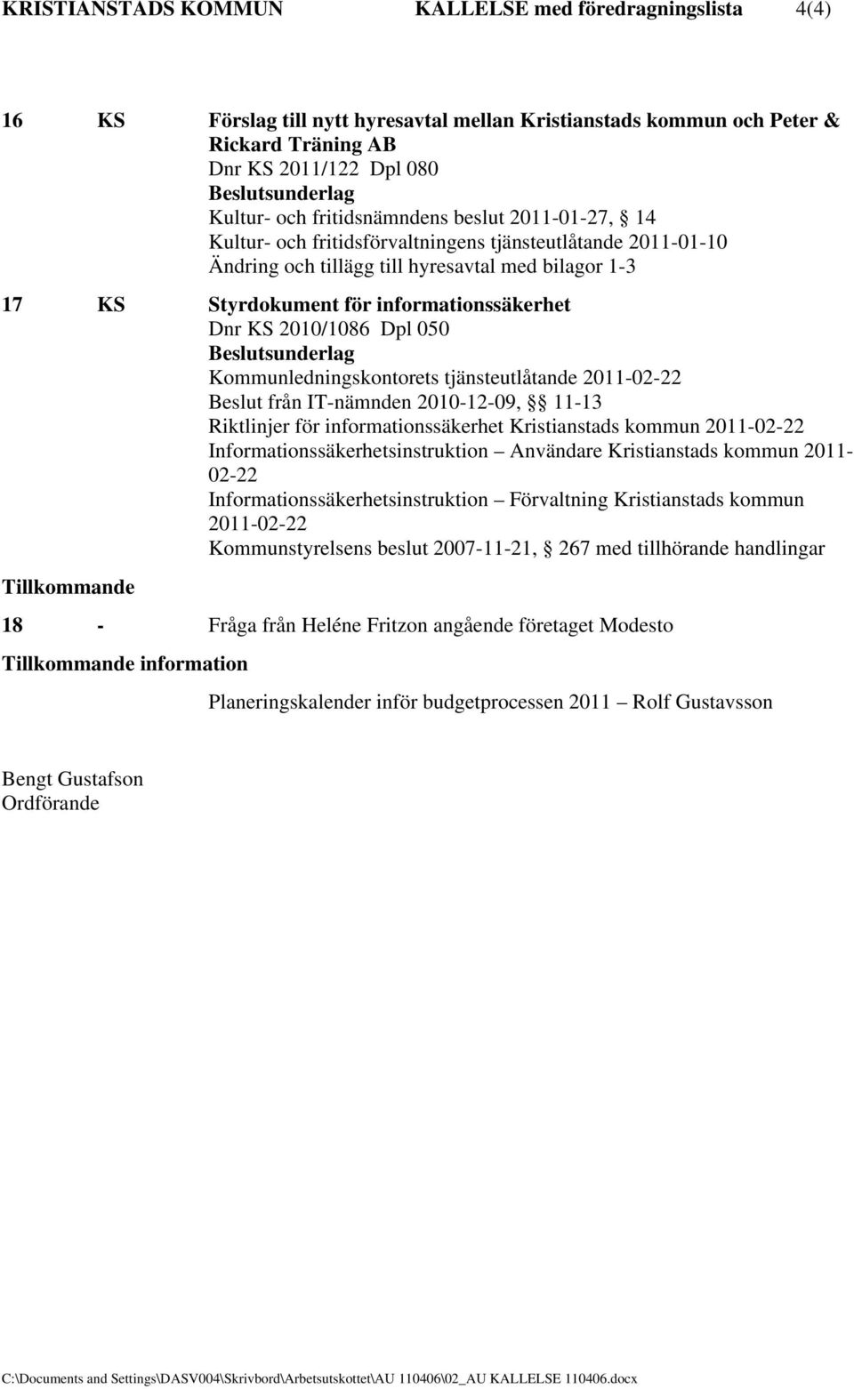 KS 2010/1086 Dpl 050 Kommunledningskontorets tjänsteutlåtande 2011-02-22 Beslut från IT-nämnden 2010-12-09, 11-13 Riktlinjer för informationssäkerhet Kristianstads kommun 2011-02-22